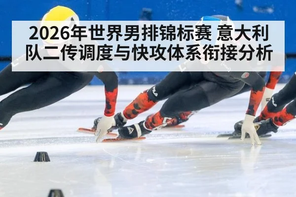 2026年世界男排锦标赛 意大利队二传调度与快攻体系衔接分析（jiuyou）